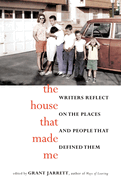 The House That Made Me: Writers Reflect on the Places and People That Defined Them