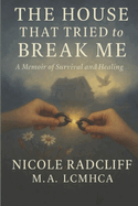 The House That Tried to Break Me: A Memoir of Survival and Healing