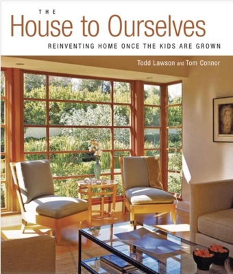 The House to Ourselves: Reinventing Home Once the Kids Are Grown - Lawson, Todd, and Connor, Tom