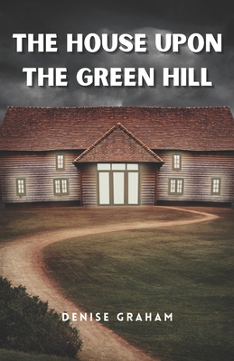 The House Upon The Green Hill: A Thrilling Crime Fiction and Suspense Novel - Graham, Denise