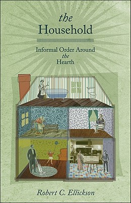 The Household: Informal Order Around the Hearth - Ellickson, Robert C