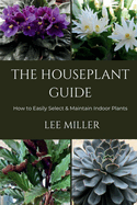 The Houseplant Guide: How to Easily Select & Maintain Indoor Plants