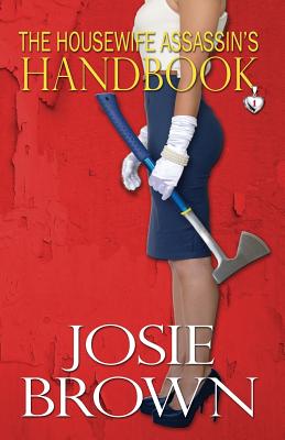 The Housewife Assassin's Handbook - Brown, Josie