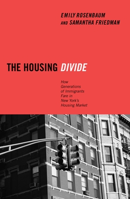 The Housing Divide: How Generations of Immigrants Fare in New York's Housing Market - Rosenbaum, Emily, and Friedman, Samantha