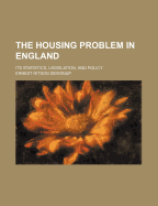 The Housing Problem in England: Its Statistics, Legislation and Policy