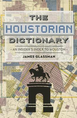 The Houstorian Dictionary: An Insider's Index to Houston - Glassman, James