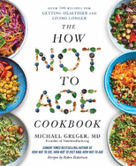 The How Not to Age Cookbook: Over 100 Recipes for Getting Healthier and Living Longer