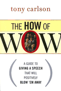 The How of WOW: A Guide to Giving a Speech That Will Positively Blow 'em Away