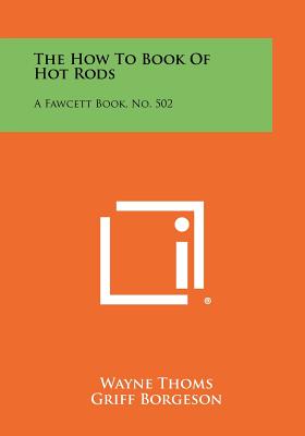 The How To Book Of Hot Rods: A Fawcett Book, No. 502 - Thoms, Wayne, and Borgeson, Griff, and Bacon, W Stevenson (Editor)