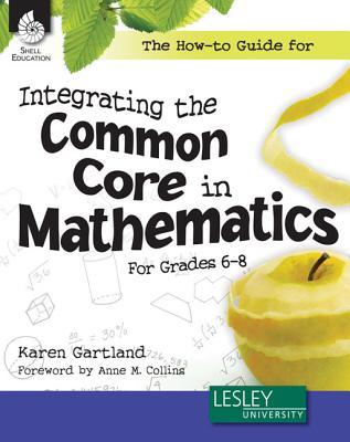 The How-To Guide for Integrating the Common Core in Mathematics in Grades 6-8 (Grades 6-8) - Gartland, Karen