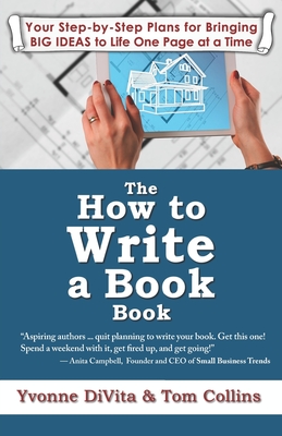The How to Write a Book Book: Your Step-by-Step Plans for Bringing BIG IDEAS to Life One Page at a Time - Collins, Tom, and Divita, Yvonne