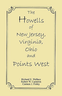 The Howells of New Jersey, Virginia, Ohio and Points West - Wallace, Richard E, and Cameron, Robert W, and Finley, Carmen J
