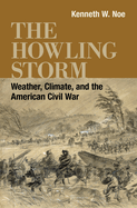 The Howling Storm: Weather, Climate, and the American Civil War
