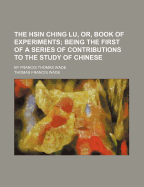 The Hsin Ching Lu, or Book of Experiments: Being the First of a Series of Contributions to the Study of Chinese (Classic Reprint)