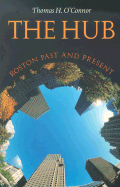 The Hub: Boston Past and Present - O'Connor, Thomas H