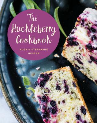 The Huckleberry Cookbook - Hester, Stephanie, and Hester, Alex