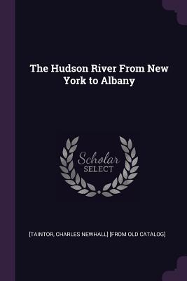 The Hudson River From New York to Albany - Taintor, Charles Newhall