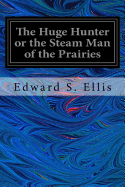 The Huge Hunter or the Steam Man of the Prairies