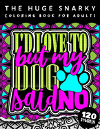 The HUGE Snarky Coloring Book For Adults: I'd Love To But My Dog Said No: A Sassy Colouring Gift Book For Grown-Ups (Matte Cover & 8.5x11 Easy Large Print Designs)