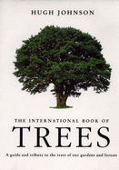 The Hugh Johnson's International Book of Trees: A Guide and Tribute to the Trees of Our Gardens and Forests - Johnson, Hugh