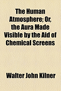 The Human Atmosphere: Or, the Aura Made Visible by the Aid of Chemical Screens