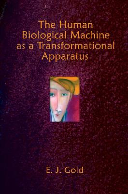 The Human Biological Machine as a Transformational Apparatus - Gold, E J