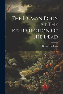 The Human Body At The Resurrection Of The Dead - George Hodgson (of York ) (Creator)