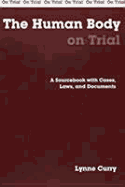 The Human Body on Trial: A Sourcebook with Cases, Laws, and Documents
