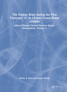 The Human Brain During the First Trimester 15- To 18-MM Crown-Rump Lengths: Atlas of Human Central Nervous System Development, Volume 3