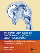 The Human Brain During the First Trimester 31- To 33-MM Crown-Rump Lengths: Atlas of Human Central Nervous System Development, Volume 5