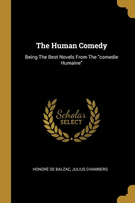 The Human Comedy: Being The Best Novels From The "comedie Humaine" - Balzac, Honor de, and Chambers, Julius