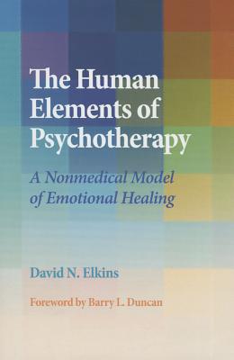 The Human Elements of Psychotherapy: A Nonmedical Model of Emotional Healing - Elkins, David N, PH D