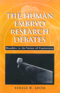 The Human Embryo Research Debates: Bioethics in the Vortex of Controversy - Green, Ronald M