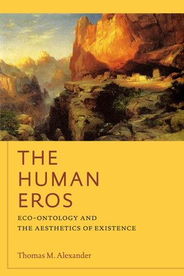 The Human Eros: Eco-Ontology and the Aesthetics of Existence - Alexander, Thomas M