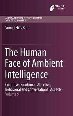 The Human Face of Ambient Intelligence: Cognitive, Emotional, Affective, Behavioral and Conversational Aspects - Bibri, Simon Elias