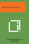 The Human Harvest - Raspono, Anthony Francis