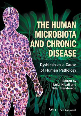 The Human Microbiota and Chronic Disease: Dysbiosis as a Cause of Human Pathology - Nibali, Luigi (Editor), and Henderson, Brian (Editor)