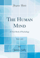The Human Mind, Vol. 1 of 2: A Text-Book of Psychology (Classic Reprint)