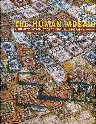 The Human Mosaic: A Thematic Introduction to Cultural Geography - Jordan-Buychkov, Terry G, and Domosh, Mona, Professor, and Neumann, Roderick P, Professor