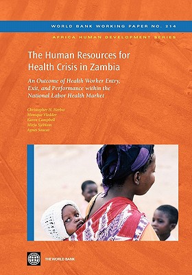 The Human Resources for Health Crisis in Zambia: An Outcome of Health Worker Entry, Exit, and Performance Within the National Health Labor Market Volume 214 - Herbst, Christopher, and Vledder, Monique, and Campbell, Karen, LL.