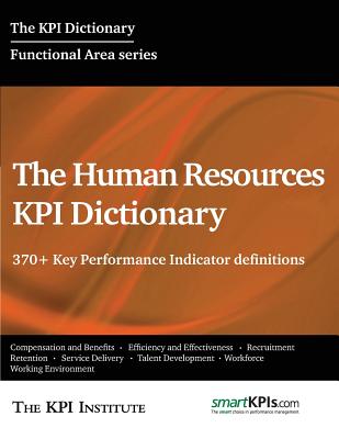 The Human Resources KPI Dictionary: 370+ Key Performance Indicator definitions - Smartkpis Com, and Brudan, Aurel (Editor), and The Kpi Institute