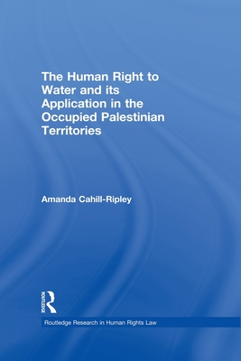 The Human Right to Water and its Application in the Occupied Palestinian Territories - Cahill Ripley, Amanda