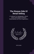 The Human Side Of Retail Selling: A Textbook For Salespeople In Retail Stores And Students Of Retail Salesmanship And Store Organization