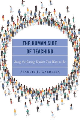 The Human Side of Teaching: Being the Caring Teacher You Want to Be - Gardella, Francis J