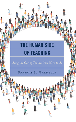 The Human Side of Teaching: Being the Caring Teacher You Want to Be - Gardella, Francis J