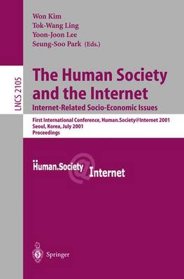 The Human Society and the Internet: Internet Related Socio-Economic Issues: First International Conference, Human.Society.Internet 2001, Seoul, Korea, July 4-6 2001. Proceedings - Kim, Won (Editor), and Ling, Tok-Wang (Editor), and Lee, Yoon-Joon (Editor)