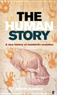 The Human Story: A New History of Mankind's Evolution - Dunbar, R I M