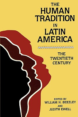 The Human Tradition in Latin America: The Twentieth Century - Beezley, William H (Editor), and Ewell, Judith (Editor)
