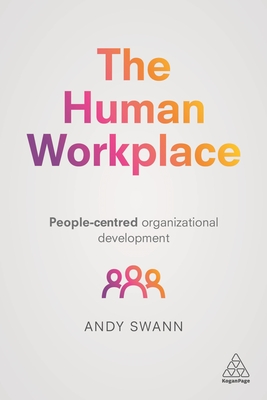 The Human Workplace: People-Centred Organizational Development - Swann, Andy