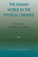 The Human World in the Physical Universe: Consciousness, Free Will, and Evolution